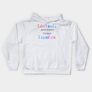 I dont need a good graphic designer i raised one Kids Hoodie